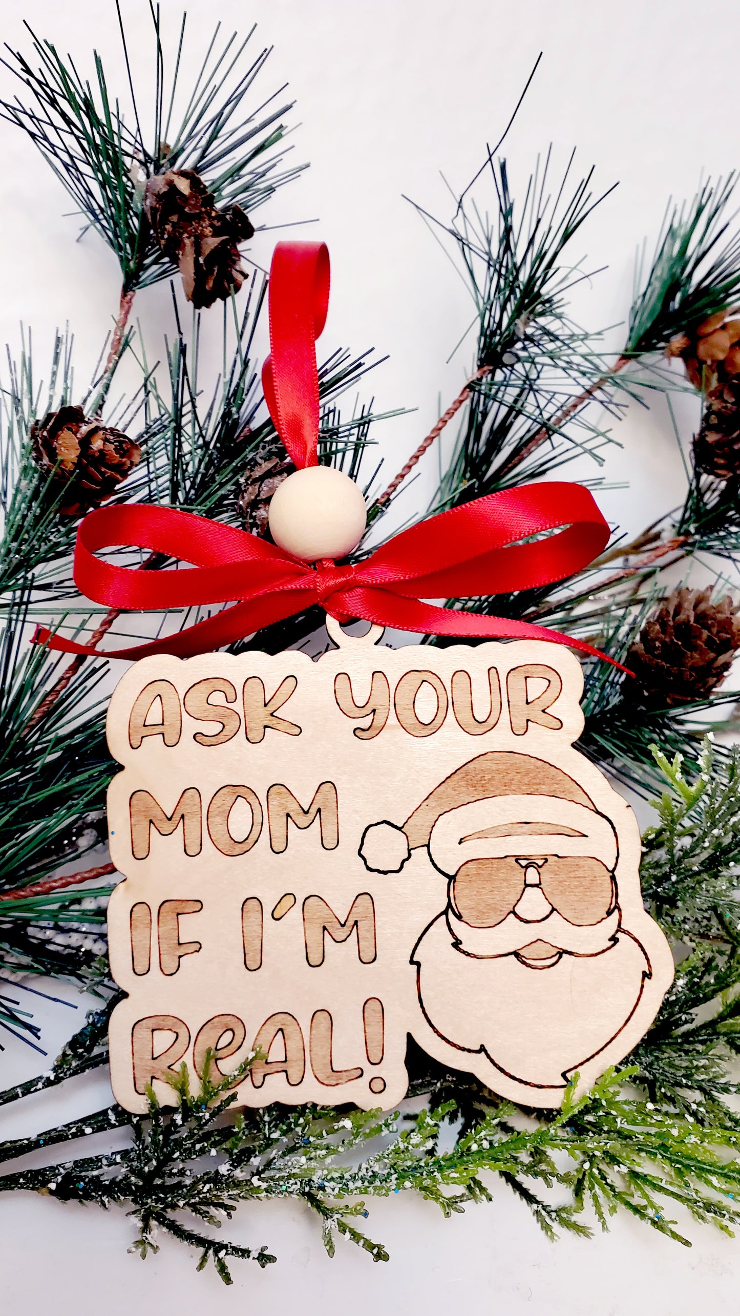 ASK YOUR MOM IF I'M REAL! funny, snarky Santa ornament - engraved birch wood.