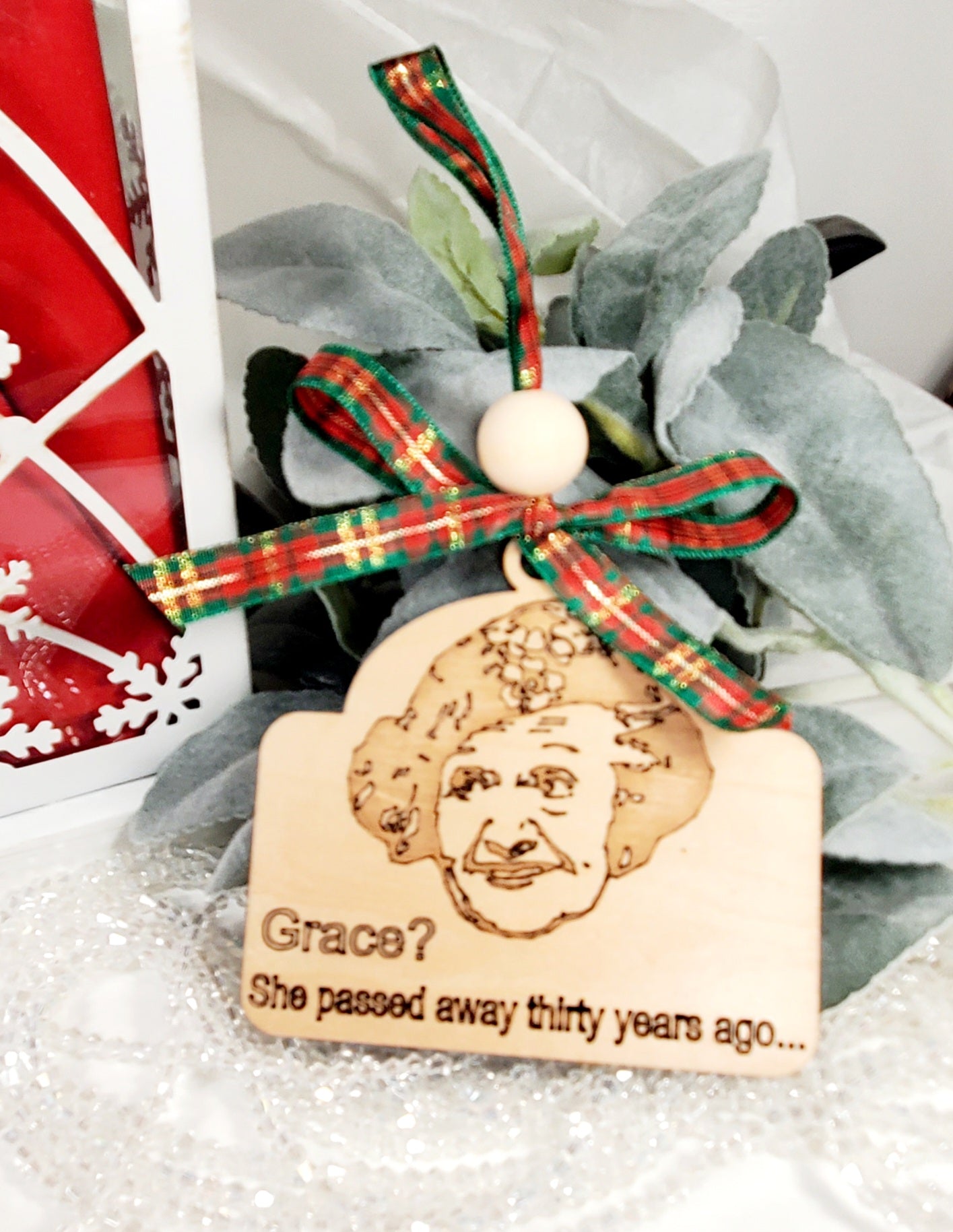 Grace? She passed thirty years ago... Aunt Bethany's quote in National Lampoons Christmas Vacation Ornament